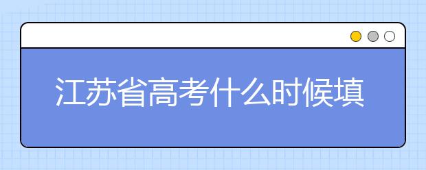 江蘇省高考什么時候填志愿？附帶江蘇省全部大學名單！