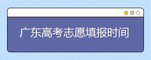 廣東高考志愿填報(bào)時間，附帶廣東大學(xué)名校清單