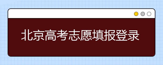 北京高考志愿填報(bào)登錄入口-新高考志愿怎么填？