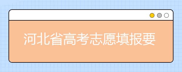 河北省高考志愿填報要注意哪些問題？填報注意這幾點，好大學等著您！