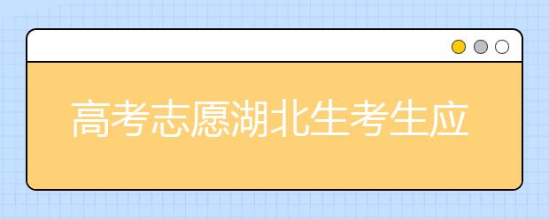高考志愿湖北生考生應該注意哪些問題？湖北志愿錄取會受疫情影響嗎？