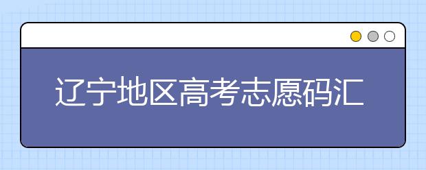 遼寧地區(qū)高考志愿碼匯總為您整理！