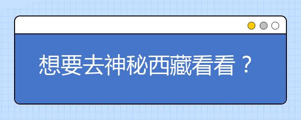 想要去神秘西藏看看？報(bào)考西藏大學(xué)，西藏全部大學(xué)高考志愿碼為您整理如下！