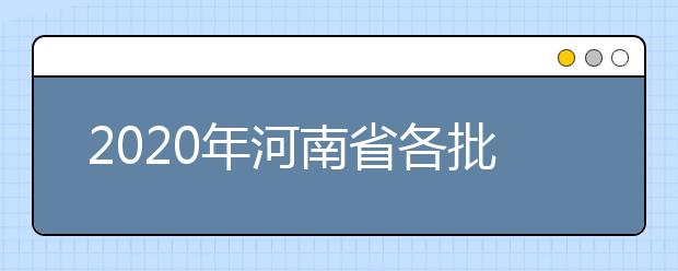 2020年河南省各批次錄取控制分?jǐn)?shù)線：文科分?jǐn)?shù)線556分、理科分?jǐn)?shù)線544分