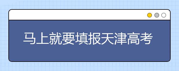 馬上就要填報(bào)天津高考志愿了，天津新高考政策你了解嗎？