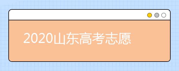 2020山東高考志愿填報指南？如何填報2020山東高考志愿？