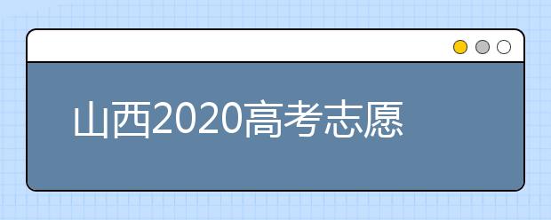 山西2020高考志愿怎么填？六步教你填好高考志愿！