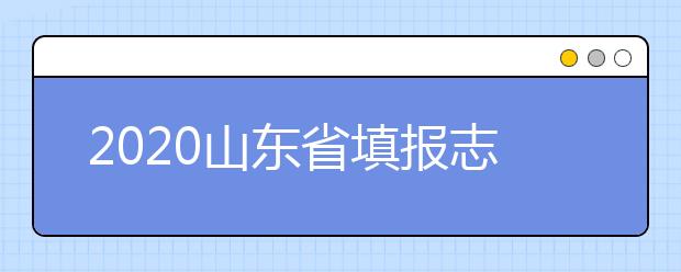 2020山東省填報志愿指南怎么用？志愿填報有哪些誤區(qū)？