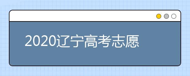 2020遼寧高考志愿填報系統(tǒng)如何用？遼寧有什么好大學(xué)？