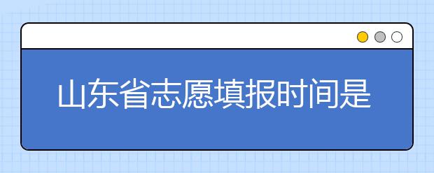 山東省志愿填報時間是什么？山東省高考志愿如何錄取？