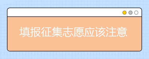 填報征集志愿應(yīng)該注意什么？河南省征集志愿填報時間是什么？