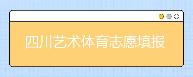 四川藝術(shù)體育志愿填報有什么注意事項？2020最新政策解讀！