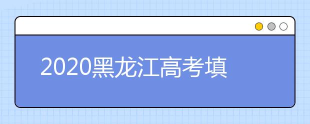 2020黑龍江高考填報(bào)志愿時(shí)間是什么？什么時(shí)候填報(bào)征集志愿？