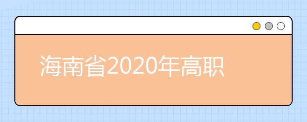 海南省2020年高職(?？?提前批志愿填報有關(guān)問題的公告
