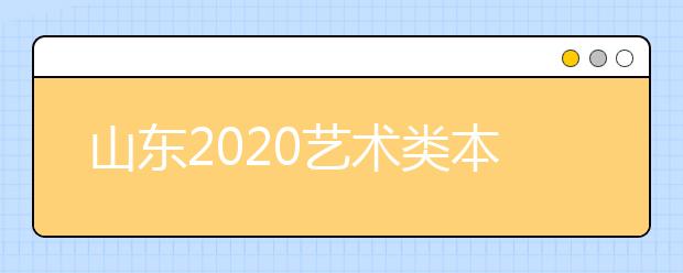 山東2020藝術類本科批統(tǒng)考聯(lián)考專業(yè)實行平行志愿