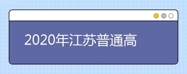 2020年江蘇普通高校招生文科類、理科類本科第一批填報征求平行院校志愿通告