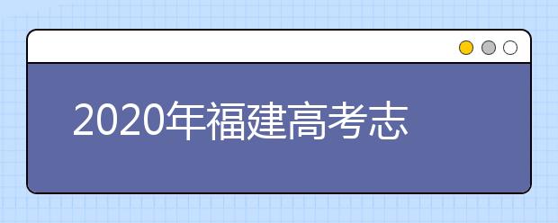 2020年福建高考志愿填報(bào)時間及入口公布