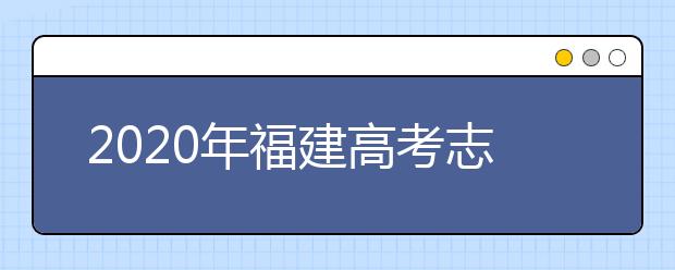 2020年福建高考志愿填報(bào)時間公布