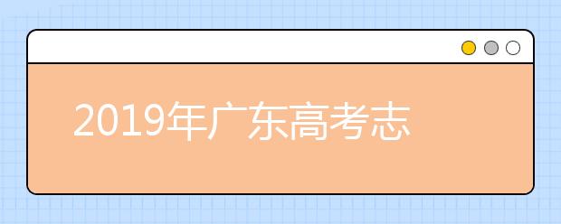 2019年廣東高考志愿填報(bào)時間公布