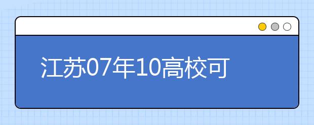 江蘇07年10高?？蓡握?公安院校招生政策出臺