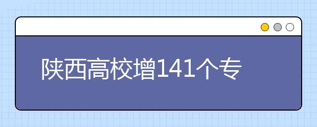 陜西高校增141個(gè)?？茖I(yè)?4校實(shí)行完全學(xué)分制