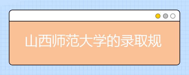 山西師范大學的錄取規(guī)則