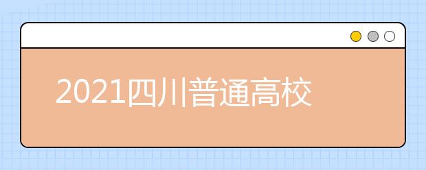 2021四川普通高校普通類專業(yè)志愿設(shè)置是怎樣規(guī)定？