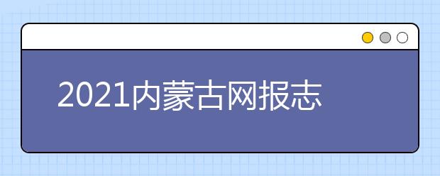 2021內(nèi)蒙古網(wǎng)報(bào)志愿密碼是什么，忘了怎么辦？