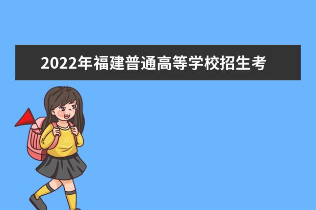 2022年福建普通高等學(xué)校招生考生網(wǎng)上填報(bào)志愿時間安排表