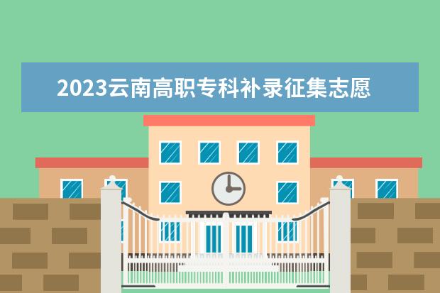 2023云南高職?？蒲a(bǔ)錄征集志愿時(shí)間